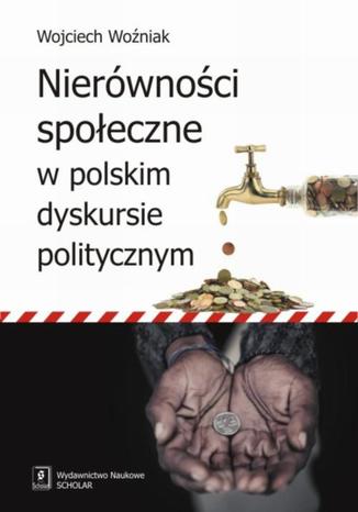 Nierwnoci spoeczne w polskim dyskursie politycznym Wojciech Woniak - okadka ebooka