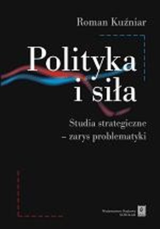 Polityka i sia. Studia strategiczne - zarys problematyki Roman Kuniar - okadka ebooka