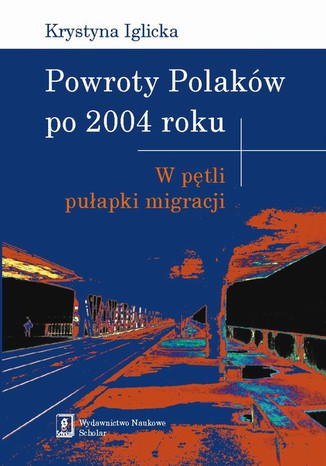 Powroty Polakw po 2004 roku. W ptli puapki migracji Krystyna Iglicka - okadka ebooka