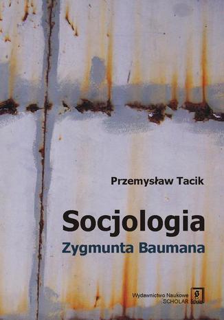 Socjologia Zygmunta Baumana Przemysaw Tacik - okadka ebooka