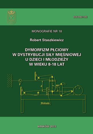 Dymorfizm pciowy w dystrybucji siy miniowej u dzieci i modziey w wieku 8-18 lat Robert Staszkiewicz - okadka ebooka