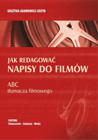 Jak redagowa napisy do filmw. ABC tumacza filmowego Grayna Adamowicz-Grzyb - okadka ebooka
