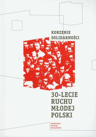 Korzenie Solidarnoci 30 lecie Ruchu Modej Polski Grzegorz Grzelak, Mirosaw Rybicki - okadka ebooka