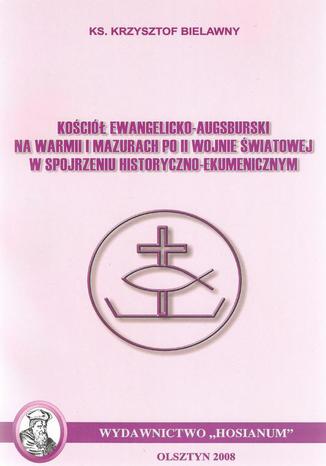 Okładka: Kościół Ewangelicko-Augsburski na Warmii i Mazurach po II wojnie światowej w spojrzeniu historyczno-ekumenicznym