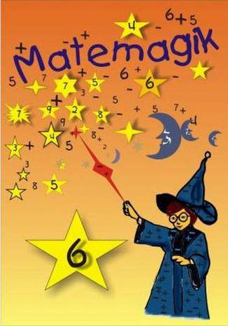 Okładka książki/ebooka Matemagik Zbiór ciekawych zadań dla uczniów początkowych klas szkoły podstawowej