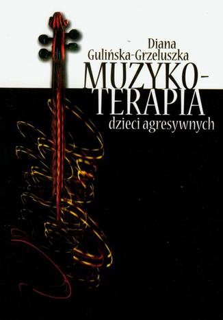 Muzykoterapia dzieci agresywnych Diana Guliska-Grzeluszka - okadka audiobooks CD