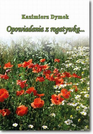 Opowiadania z rogatywką Kazimierz Dymek Opowiadania z rogatywką Kazimierz Dymek