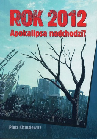 Rok 2012 Apokalipsa nadchodzi Piotr Kitrasiewicz - okadka ebooka