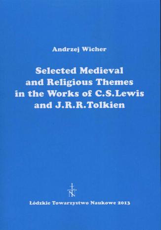 Okładka:Selected Medieval and Religious Themes in the Works of C.S. Lewis and J.R.R. Tolkien 