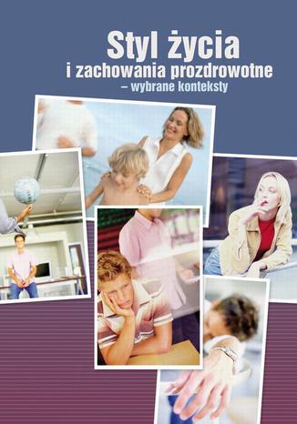 Okładka: Styl życia i zachowania prozdrowotne - wybrane konteksty