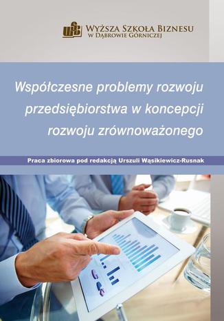 Wspczesne problemy rozwoju przedsibiorstwa w koncepcji rozwoju zrwnowaonego Urszula Wsikiewicz-Rusnak - okadka ebooka