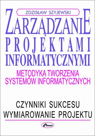 Zarzdzanie projektami informatycznymi. Metodyka tworzenia systemw informatycznych Zdzisaw Szyjewski - okadka ebooka
