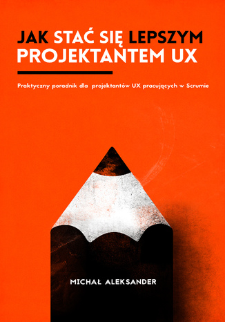 Jak stać się lepszym projektantem UX Michał Alexander - okładka książki