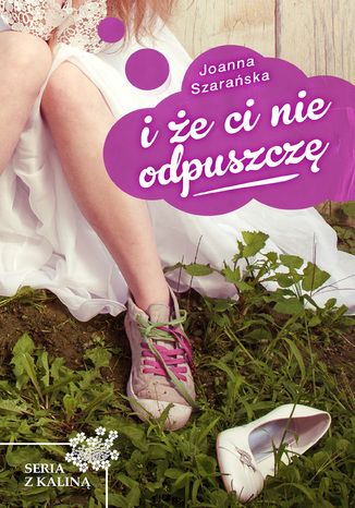Okładka: I że ci nie odpuszczę. Tom 2. Kalina w malinach