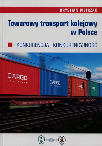 Okładka:Towarowy transport kolejowy w Polsce. Konkurencja i konkurencyjność 