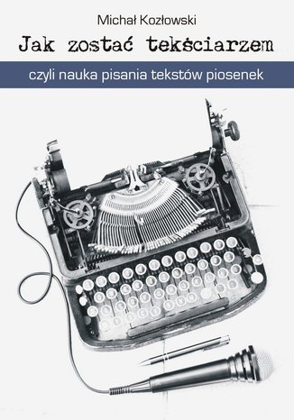 Jak zosta tekciarzem, czyli nauka pisania tekstw piosenek Micha Kozowski - okadka ebooka