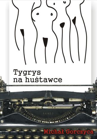 Tygrys na huśtawce Michał Gorczyca Tygrys na huśtawce Michał Gorczyca