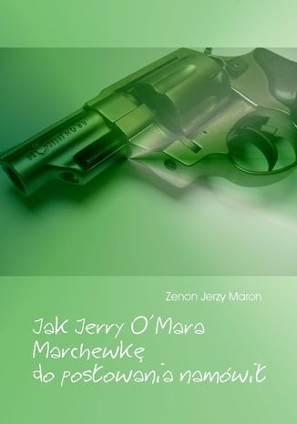 Jak Jerry O'Mara Marchewkę do posłowania namówił Zenon Jerzy Maron Jak Jerry O'Mara Marchewkę do posłowania namówił Zenon Jerzy Maron