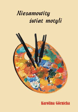 Niesamowity świat motyli Karolina Górnicka Niesamowity świat motyli Karolina Górnicka