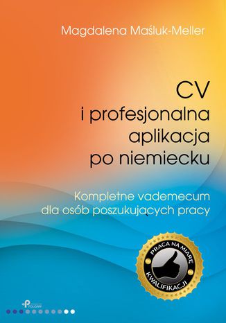 CV iprofesjonalna aplikacja po niemiecku. Kompletne vademecum dla osb poszukujcych pracy Magdalena Maluk-Meller - okadka ksiki