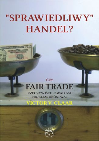 Okładka:Sprawiedliwy handel? Czy Fair Trade rzeczywiście zwalcza problem ubóstwa? 