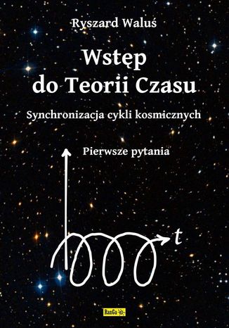 Wstp do Teorii Czasu - Synchronizacja cykli kosmicznych - Pierwsze pytania Ryszard Walu - okadka ebooka