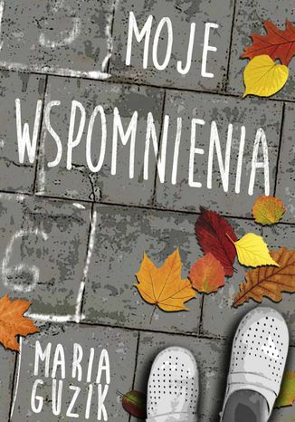 Moje wspomnienia Maria Guzik Moje wspomnienia Maria Guzik