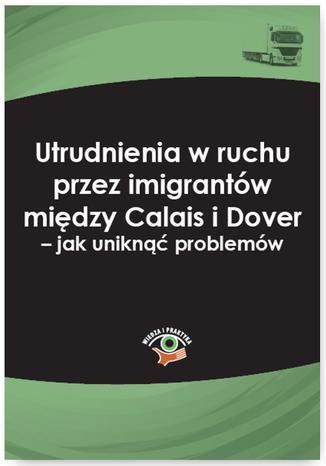 Utrudnienia w ruchu przez imigrantw midzy Calais i Dover - jak unikn problemw Jakub Wolaski - okadka ebooka