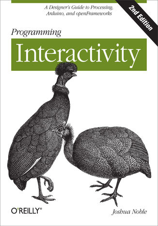 Programming Interactivity. A Designer's Guide to Processing, Arduino, and openFrameworks. 2nd Edition Joshua Noble - okładka książki