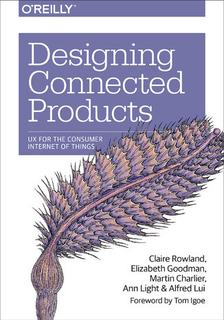 Designing Connected Products. UX for the Consumer Internet of Things Claire Rowland, Elizabeth Goodman, Martin Charlier - okładka książki