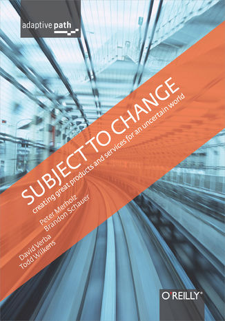 Okładka: Subject To Change: Creating Great Products & Services for an Uncertain World. Adaptive Path on Design