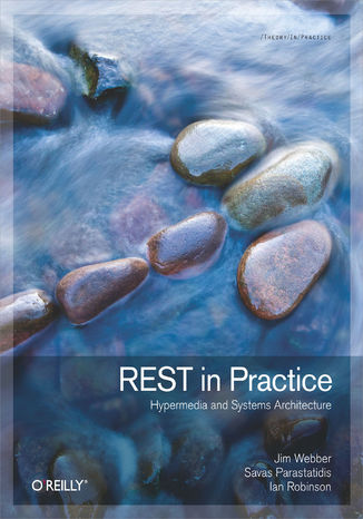 REST in Practice. Hypermedia and Systems Architecture Jim Webber, Savas Parastatidis, Ian Robinson - okładka książki