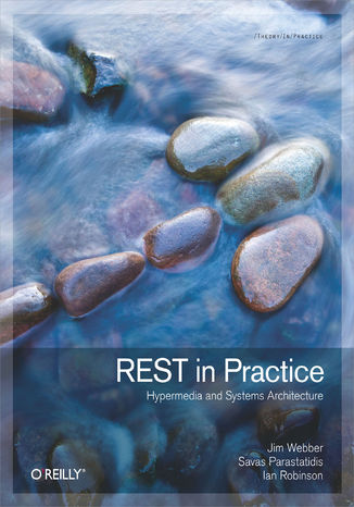 REST in Practice. Hypermedia and Systems Architecture Jim Webber, Savas Parastatidis, Ian Robinson - okadka ebooka