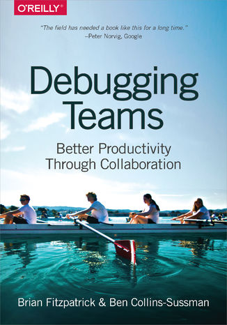 Debugging Teams. Better Productivity through Collaboration Brian W. Fitzpatrick, Ben Collins-Sussman - okładka książki