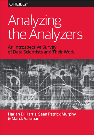 Okładka:Analyzing the Analyzers. An Introspective Survey of Data Scientists and Their Work 