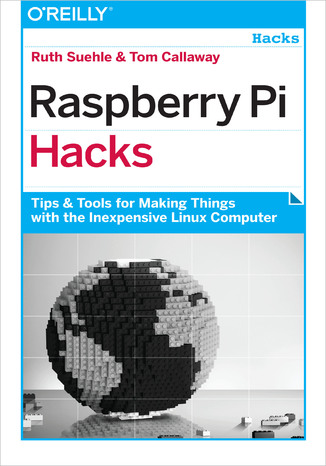 Okładka:Raspberry Pi Hacks. Tips & Tools for Making Things with the Inexpensive Linux Computer 