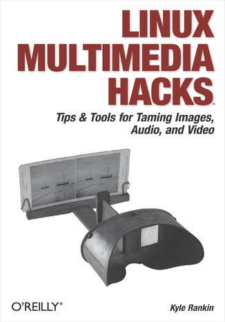 Linux Multimedia Hacks. Tips & Tools for Taming Images, Audio, and Video Kyle Rankin - okładka książki