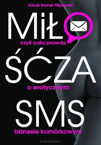Okładka książki/ebooka Miłość za sms, czyli cała prawda o erotycznym biznesie komórkowym