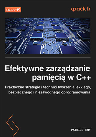 Okładka: Efektywne zarządzanie pamięcią w C++. Praktyczne strategie i techniki tworzenia lekkiego, bezpiecznego i niezawodnego oprogramowania