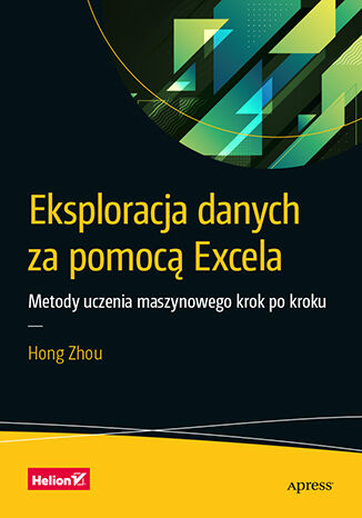 Eksploracja danych za pomocą Excela. Metody uczenia maszynowego krok po kroku Hong Zhou - okładka ebooka