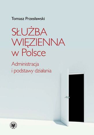 Okładka książki/ebooka Służba Więzienna w Polsce. Administracja i podstawy działania