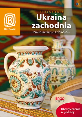 Okładka książki Ukraina zachodnia. Tam szum Prutu, Czeremoszu... Wydanie 6