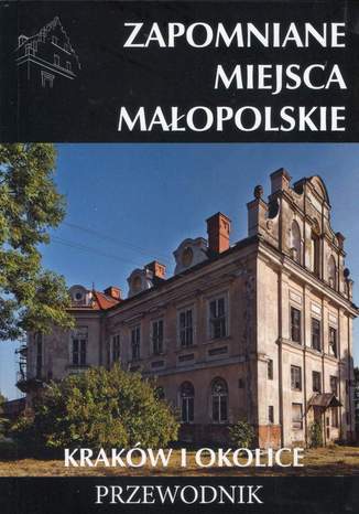 Okładka książki/ebooka Zapomniane miejsca Małopolskie. Kraków i okolice