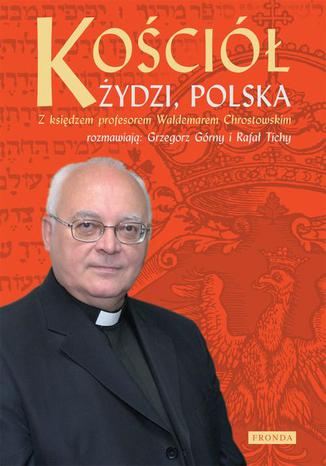Okładka książki/ebooka Kościół Żydzi Polska. Z księdzem profesorem Waldemarem Chrostowskim rozmawiają: Grzegorz Górny i Rafał Tichy