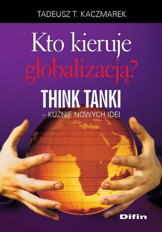 Okładka książki/ebooka Kto kieruje globalizacją? Think Tanki, kuźnie nowych idei