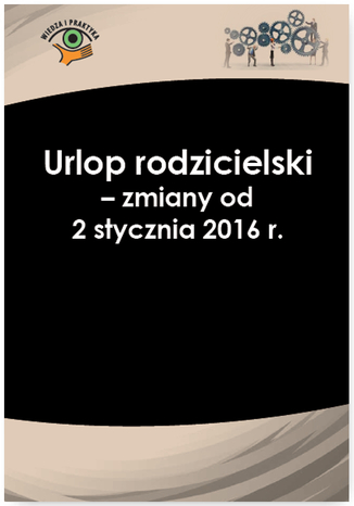 Okładka książki/ebooka Urlop rodzicielski - zmiany od 2 stycznia 2016 r