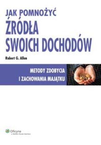 Okładka książki/ebooka Jak pomnożyć źródła swoich dochodów. Metody zdobycia i zachowania majątku