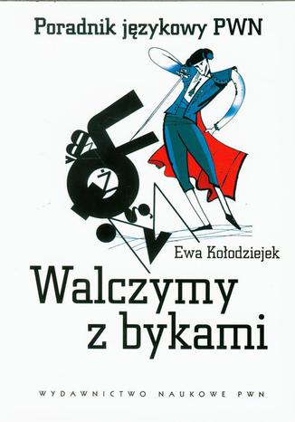 Okładka książki/ebooka Walczymy z bykami. Poradnik językoway PWN