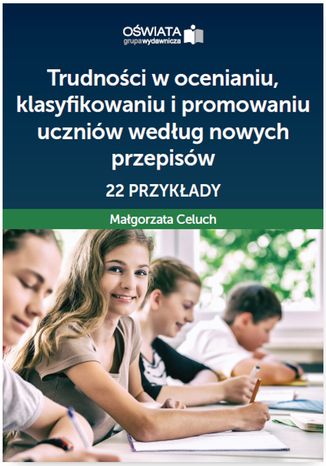 Okładka książki/ebooka Trudności w ocenianiu, klasyfikowaniu i promowaniu uczniów według nowych przepisów - 22 przykłady