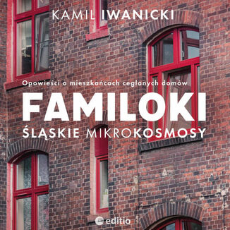Okładka: Familoki. Śląskie mikrokosmosy. Opowieści o mieszkańcach ceglanych domów